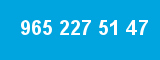 965 227 51 47
